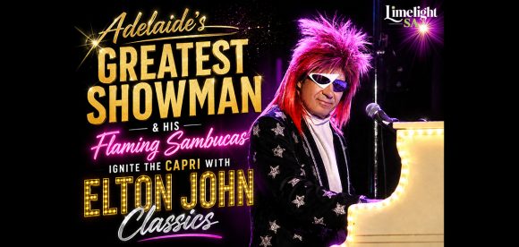 Adelaide’s Greatest Showman & His Flaming Sambucas Ignite the Capri With Elton John Classics